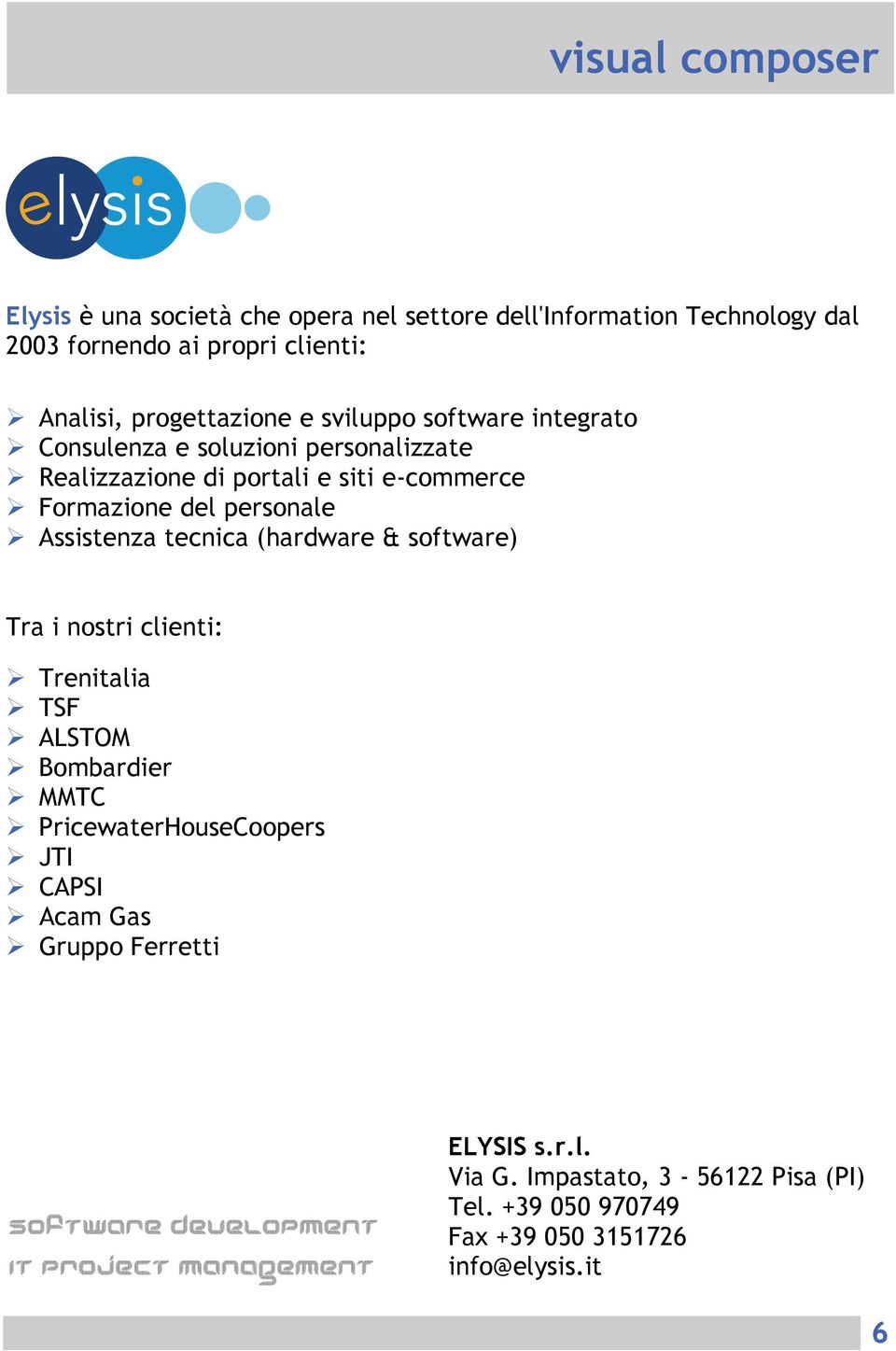 personale Assistenza tecnica (hardware & software) Tra i nostri clienti: Trenitalia TSF ALSTOM Bombardier MMTC