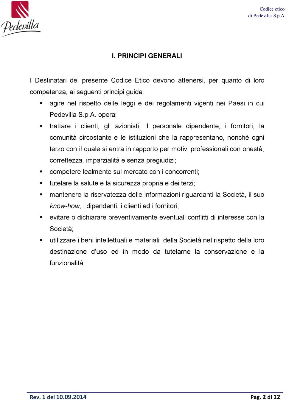 opera; trattare i clienti, gli azionisti, il personale dipendente, i fornitori, la comunità circostante e le istituzioni che la rappresentano, nonché ogni terzo con il quale si entra in rapporto per