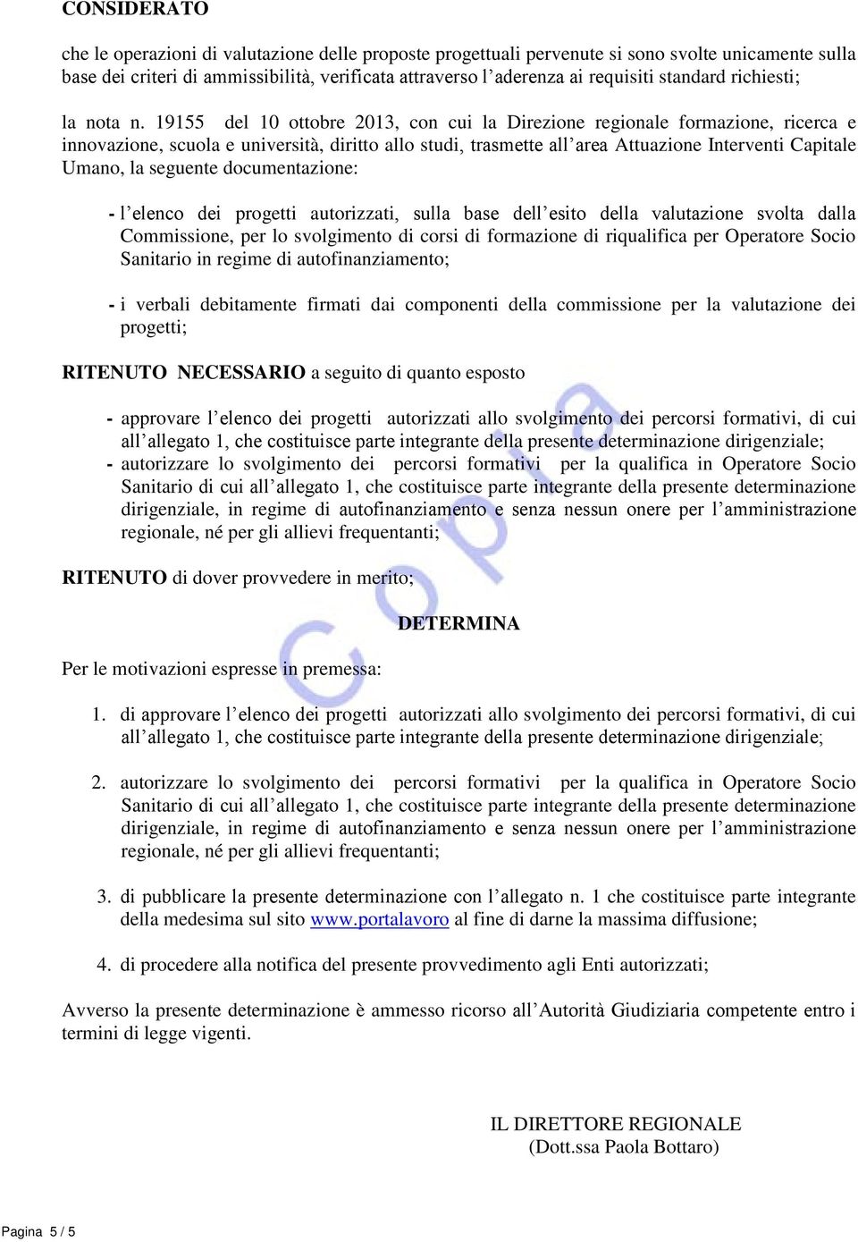 19155 del 10 ottobre 2013, con cui la Direzione regionale formazione, ricerca e innovazione, scuola e università, diritto allo studi, trasmette all area Attuazione Interventi Capitale Umano, la