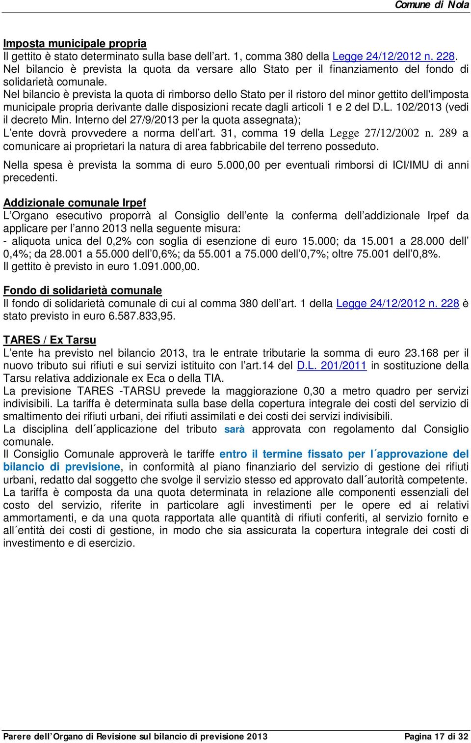 Nel bilancio è prevista la quota di rimborso dello Stato per il ristoro del minor gettito dell'imposta municipale propria derivante dalle disposizioni recate dagli articoli 1 e 2 del D.L.