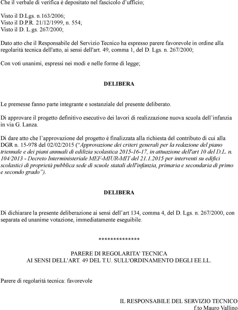 267/2000; Dato atto che il Responsabile del Servizio Tecnico ha espresso parere favorevole in ordine alla regolarità tecnica dell'atto, ai sensi dell'art. 49, comma 1, del D. Lgs. n.