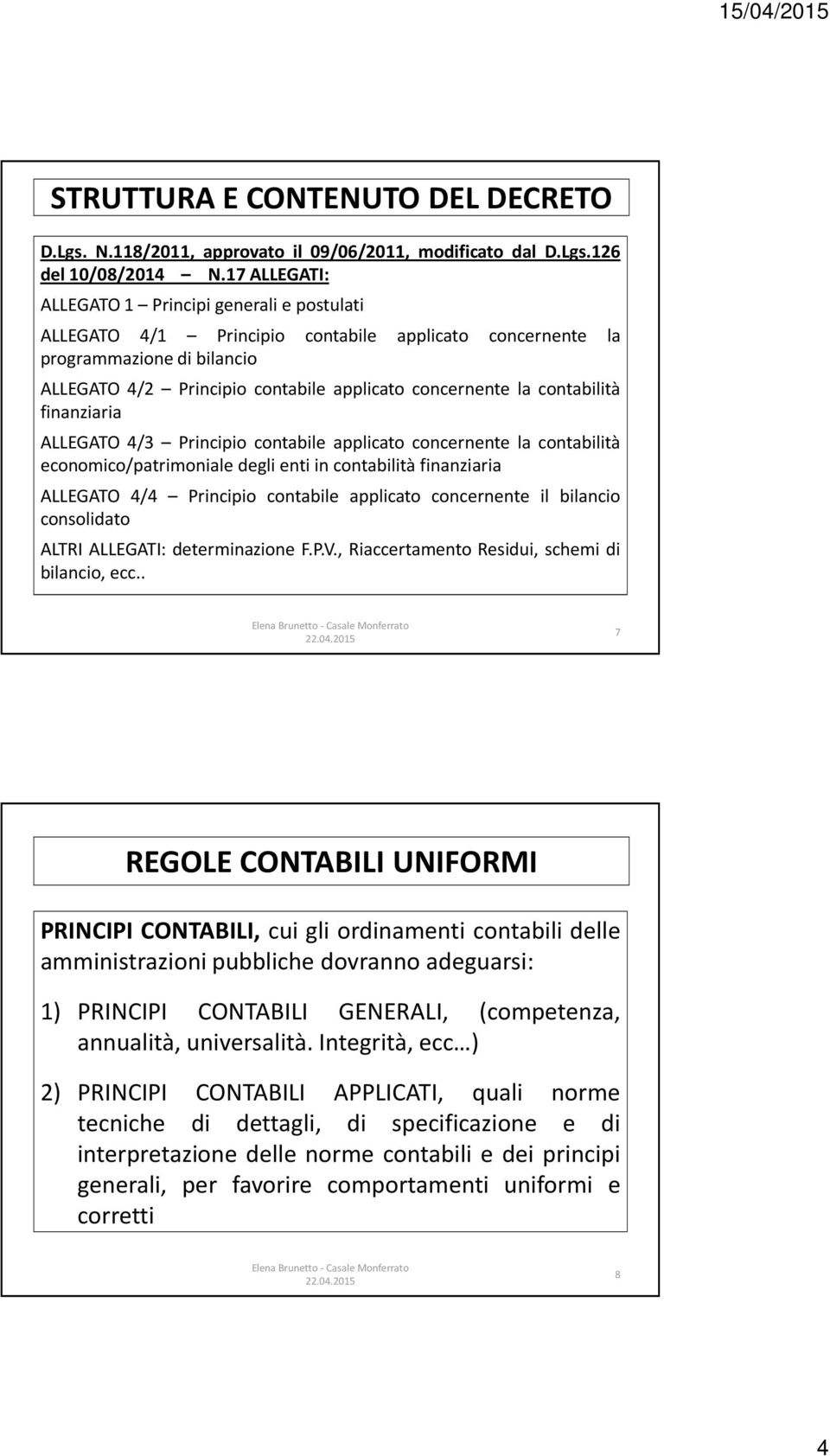 contabilità finanziaria ALLEGATO 4/3 Principio contabile applicato concernente la contabilità economico/patrimoniale degli enti in contabilità finanziaria ALLEGATO 4/4 Principio contabile applicato