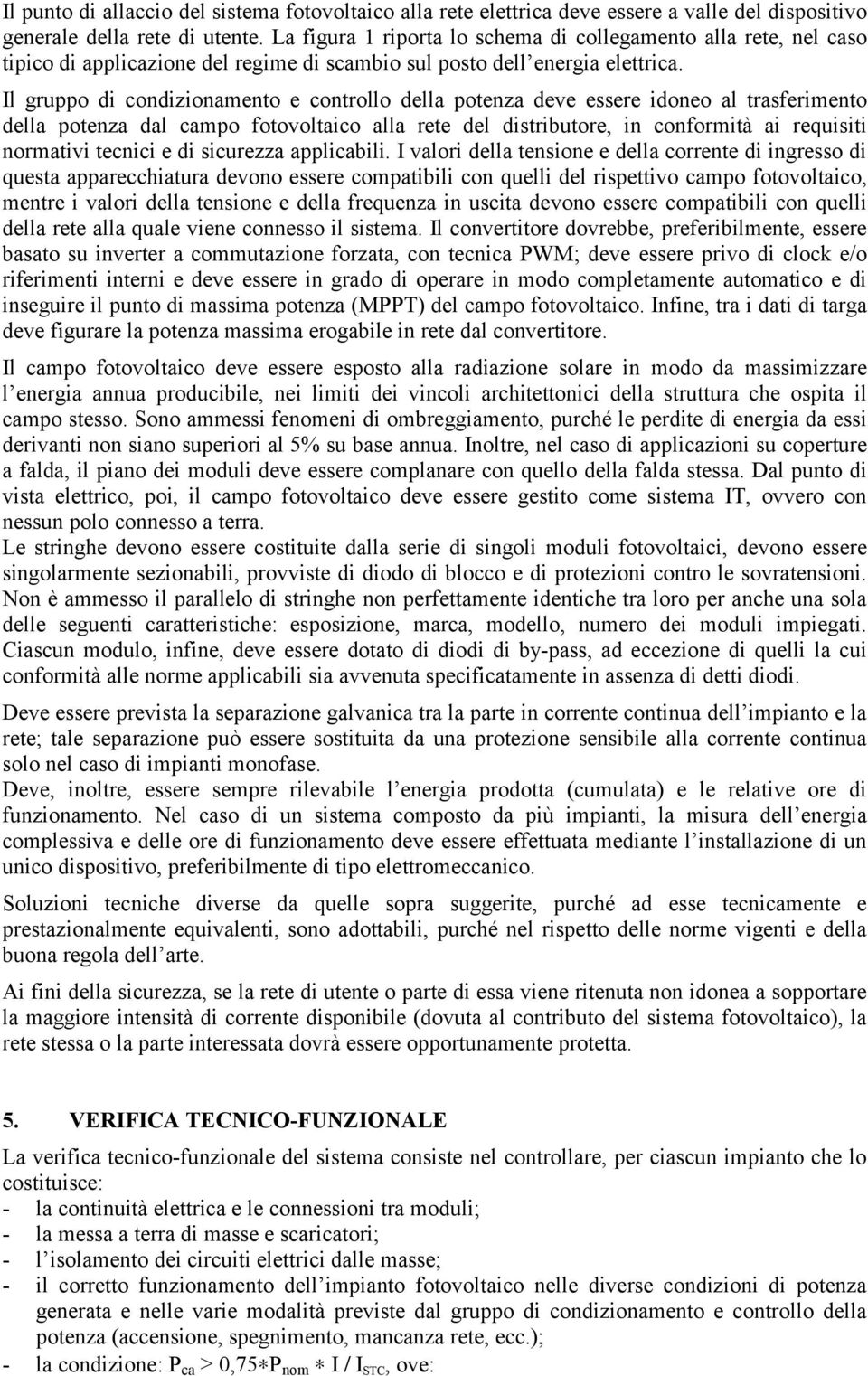 Il gruppo di condizionamento e controllo della potenza deve essere idoneo al trasferimento della potenza dal campo fotovoltaico alla rete del distributore, in conformità ai requisiti normativi