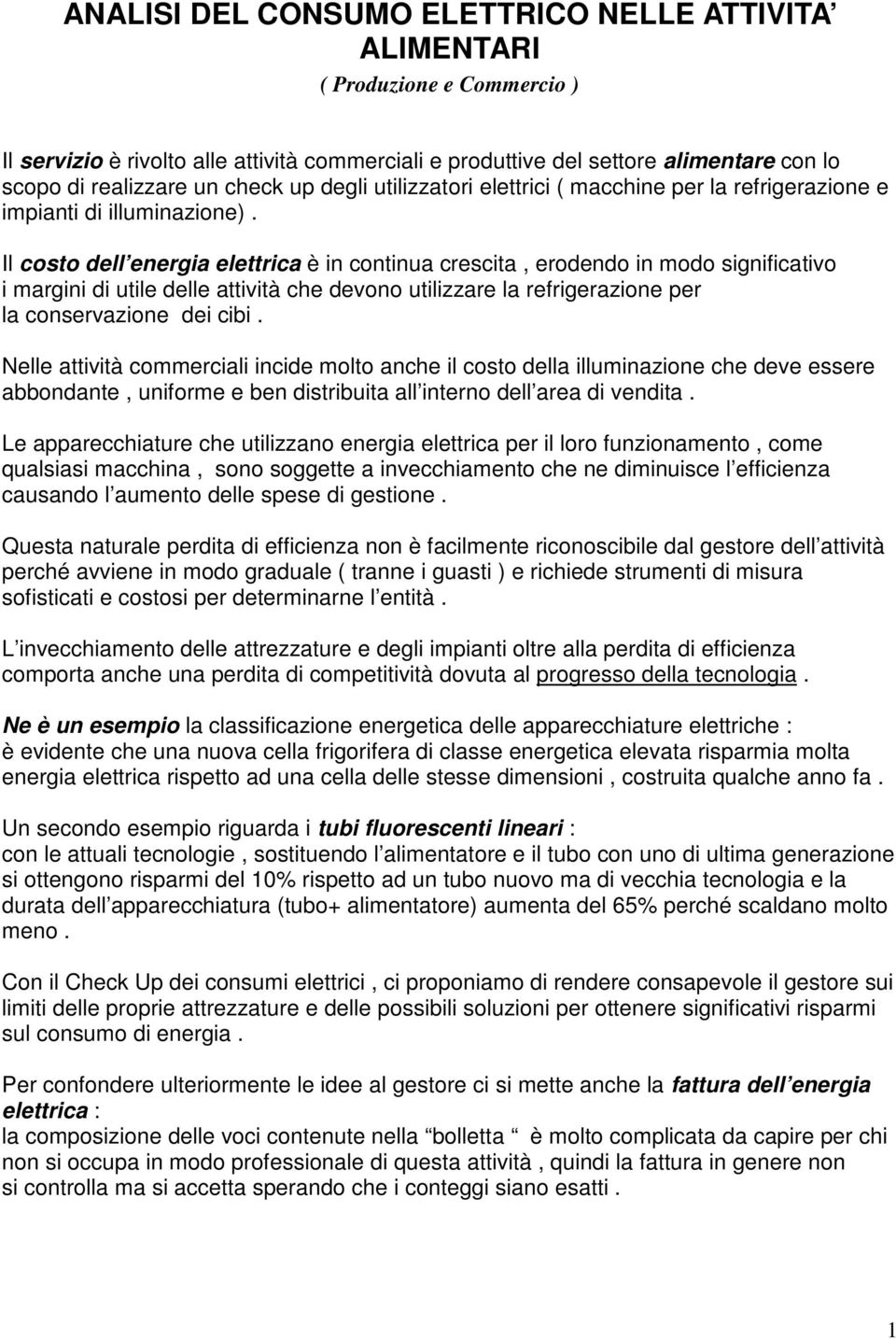 Il costo dell energia elettrica è in continua crescita, erodendo in modo significativo i margini di utile delle attività che devono utilizzare la refrigerazione per la conservazione dei cibi.