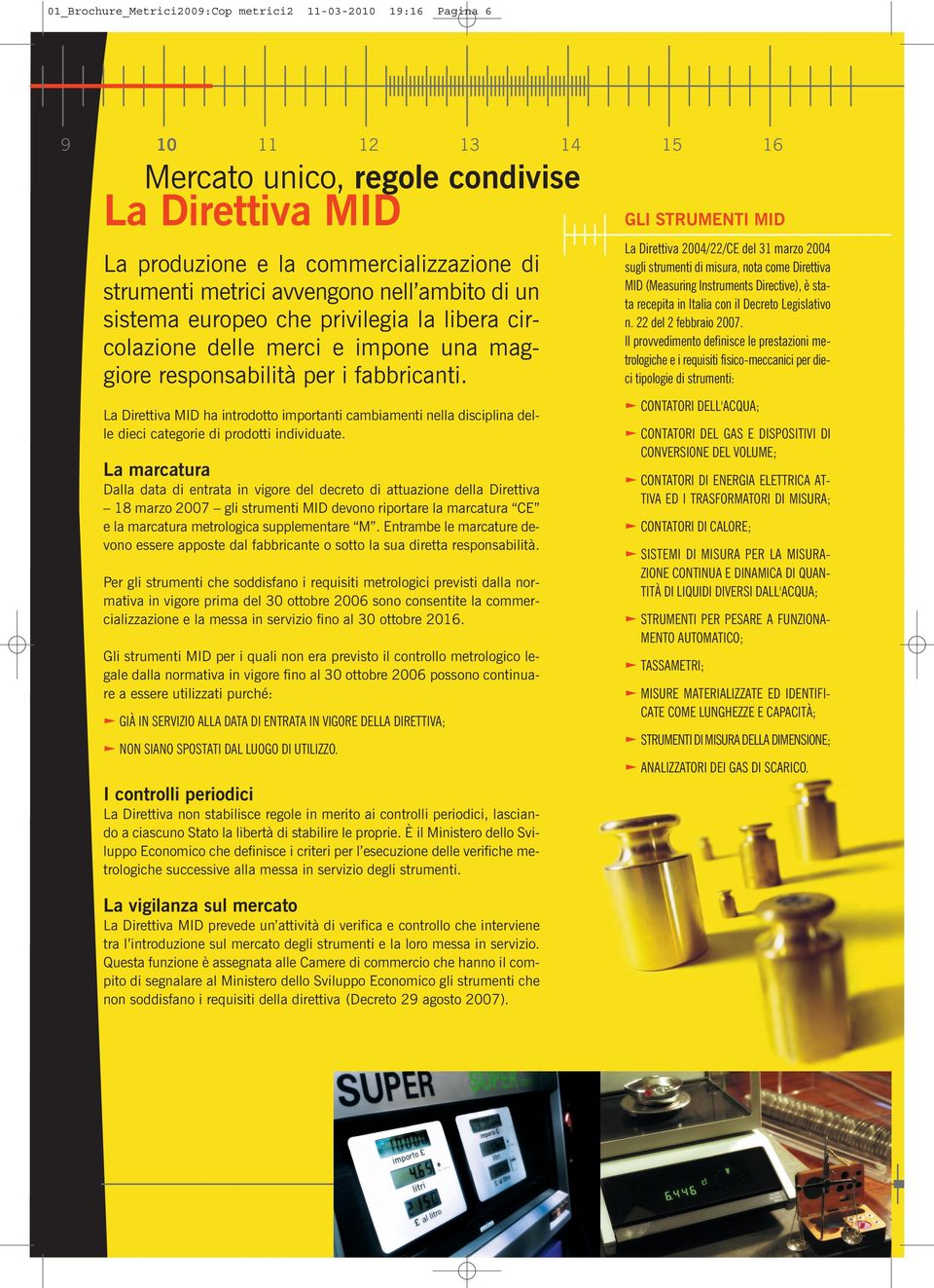 La Direttiva 2004/22/CE del 31 marzo 2004 sugli strumenti di misura, nota come Direttiva MID (Measuring Instruments Directive), è stata recepita in Italia con il Decreto Legislativo n.