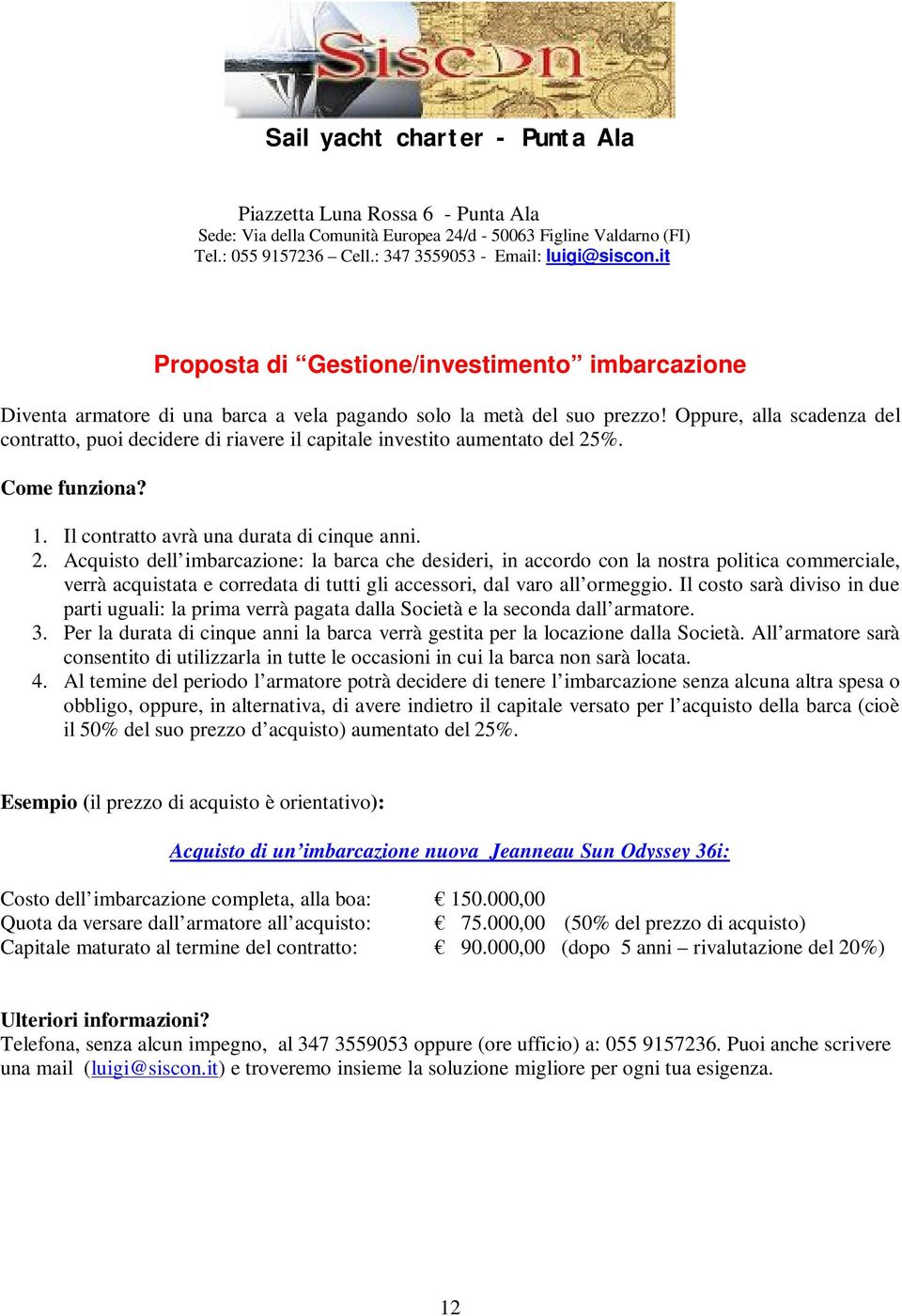 Oppure, alla scadenza del contratto, puoi decidere di riavere il capitale investito aumentato del 25