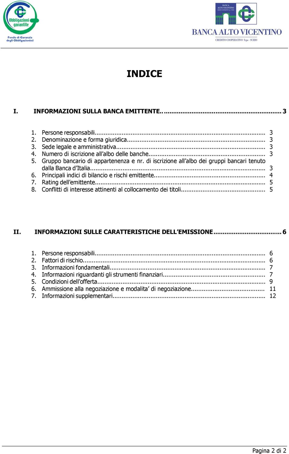 Principali indici di bilancio e rischi emittente... 4 7. Rating dell emittente... 5 8. Conflitti di interesse attinenti al collocamento dei titoli... 5 II.
