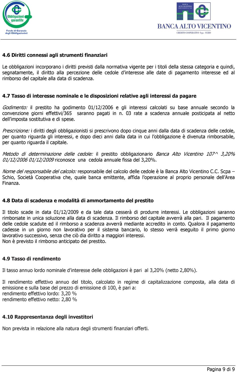 7 Tasso di interesse nominale e le disposizioni relative agli interessi da pagare Godimento: il prestito ha godimento 01/12/2006 e gli interessi calcolati su base annuale secondo la convenzione