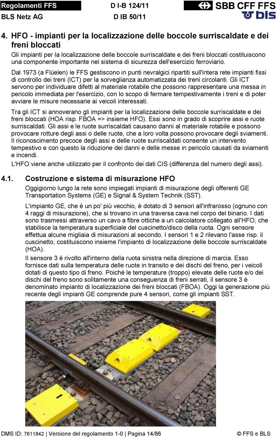 Dal 1973 (a Flüelen) le FFS gestiscono in punti nevralgici ripartiti sull'intera rete impianti fissi di controllo dei treni (ICT) per la sorveglianza automatizzata dei treni circolanti.