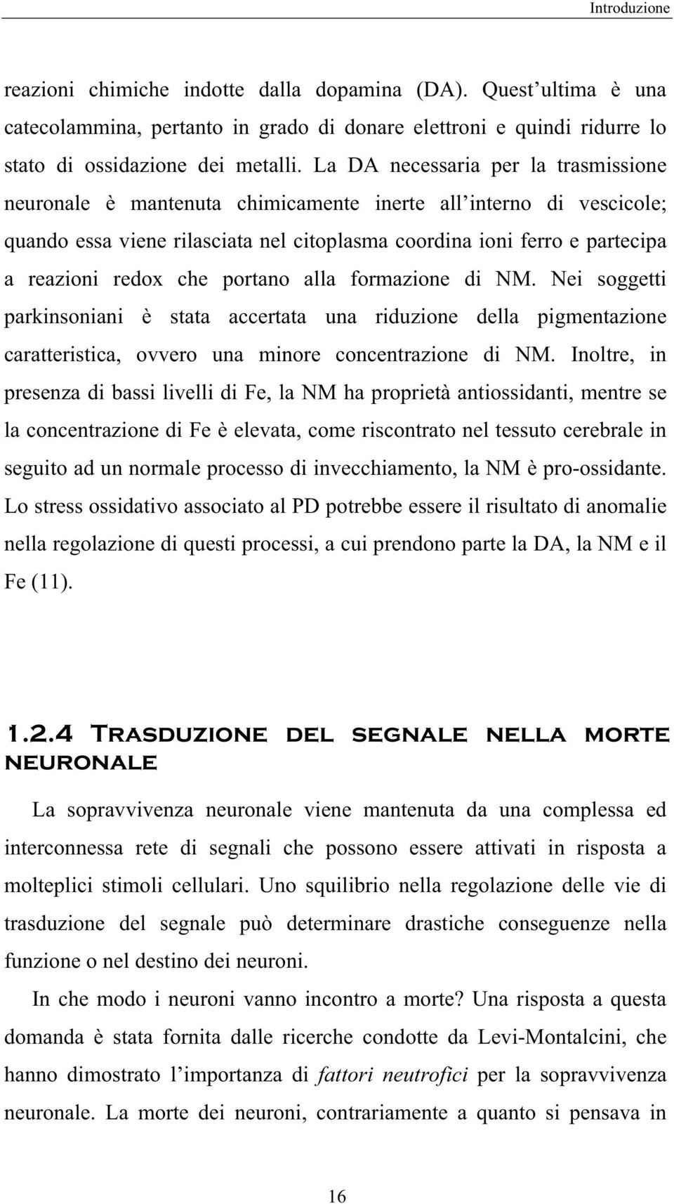 che portano alla formazione di NM. Nei soggetti parkinsoniani è stata accertata una riduzione della pigmentazione caratteristica, ovvero una minore concentrazione di NM.