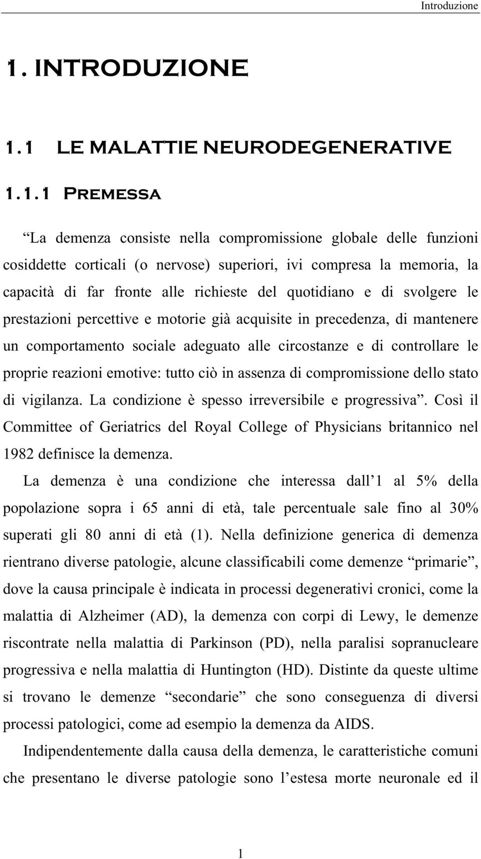 1 LE MALATTIE NEURODEGENERATIVE 1.1.1 Premessa La demenza consiste nella compromissione globale delle funzioni cosiddette corticali (o nervose) superiori, ivi compresa la memoria, la capacità di far