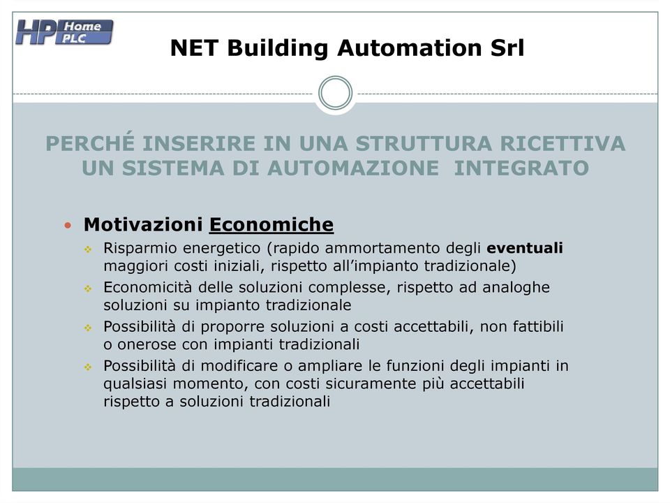 soluzioni su impianto tradizionale Possibilità di proporre soluzioni a costi accettabili, non fattibili o onerose con impianti tradizionali