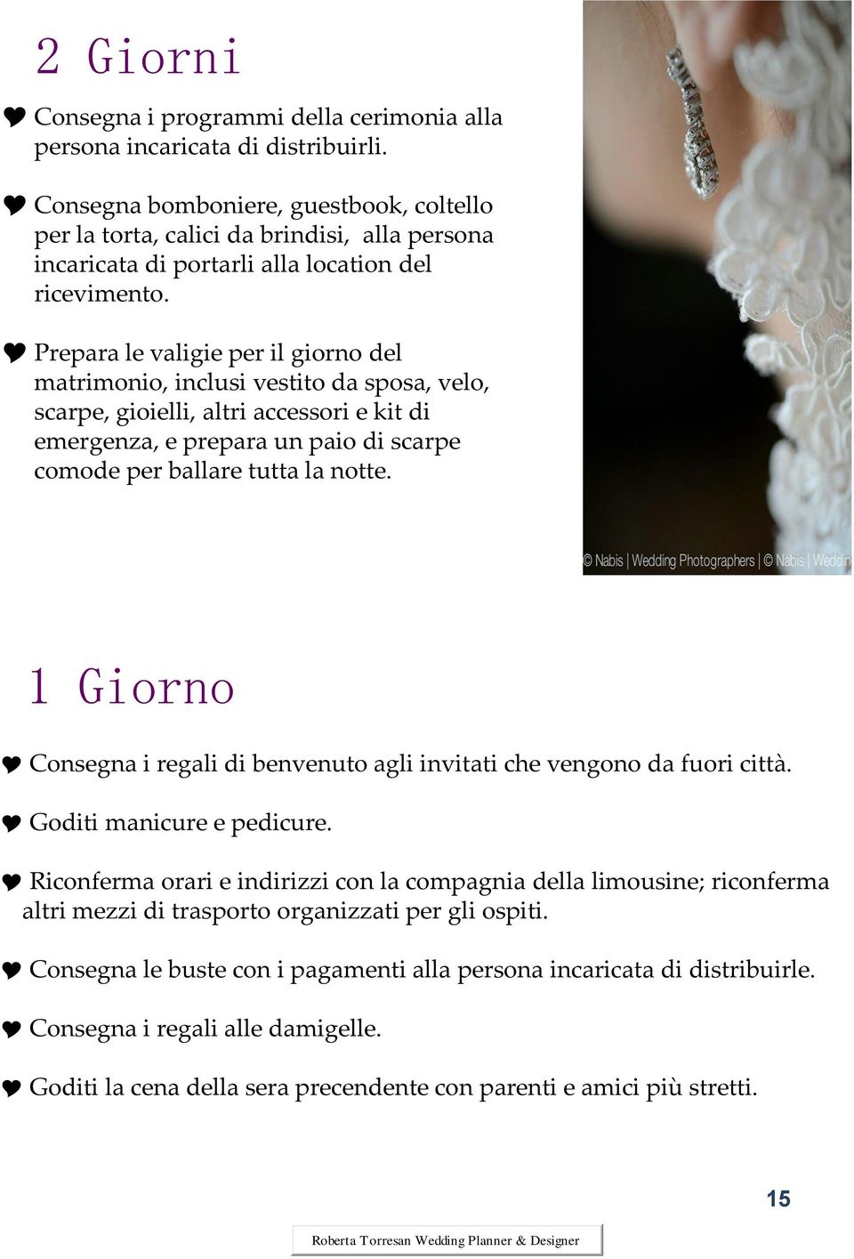 Prepara le valigie per il giorno del matrimonio, inclusi vestito da sposa, velo, scarpe, gioielli, altri accessori e kit di emergenza, e prepara un paio di scarpe comode per ballare tutta la notte.