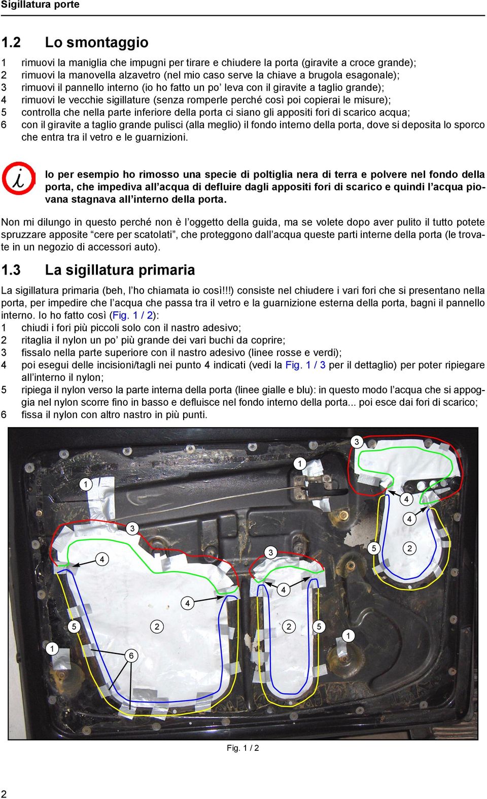 della porta ci siano gli appositi fori di scarico acqua; 6 con il giravite a taglio grande pulisci (alla meglio) il fondo interno della porta, dove si deposita lo sporco che entra tra il vetro e le