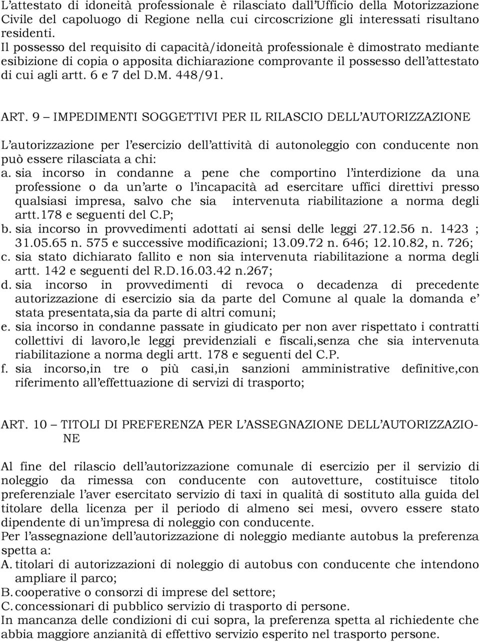 448/91. ART. 9 IMPEDIMENTI SOGGETTIVI PER IL RILASCIO DELL AUTORIZZAZIONE L autorizzazione per l esercizio dell attività di autonoleggio con conducente non può essere rilasciata a chi: a.