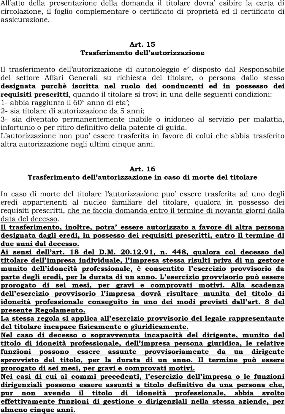 designata purchè iscritta nel ruolo dei conducenti ed in possesso dei requisiti prescritti, quando il titolare si trovi in una delle seguenti condizioni: 1- abbia raggiunto il 60 anno di eta ; 2- sia