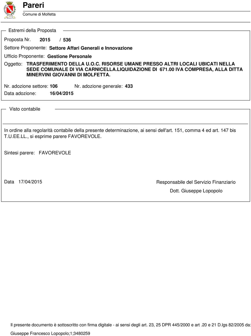 RISORSE UMANE PRESSO ALTRI LOCALI UBICATI NELLA SEDE COMUNALE DI VIA CARNICELLA.LIQUIDAZIONE DI 671.00 IVA COMPRESA, ALLA DITTA MINERVINI GIOVANNI DI MOLFETTA. Nr. adozione settore: 106 Nr.