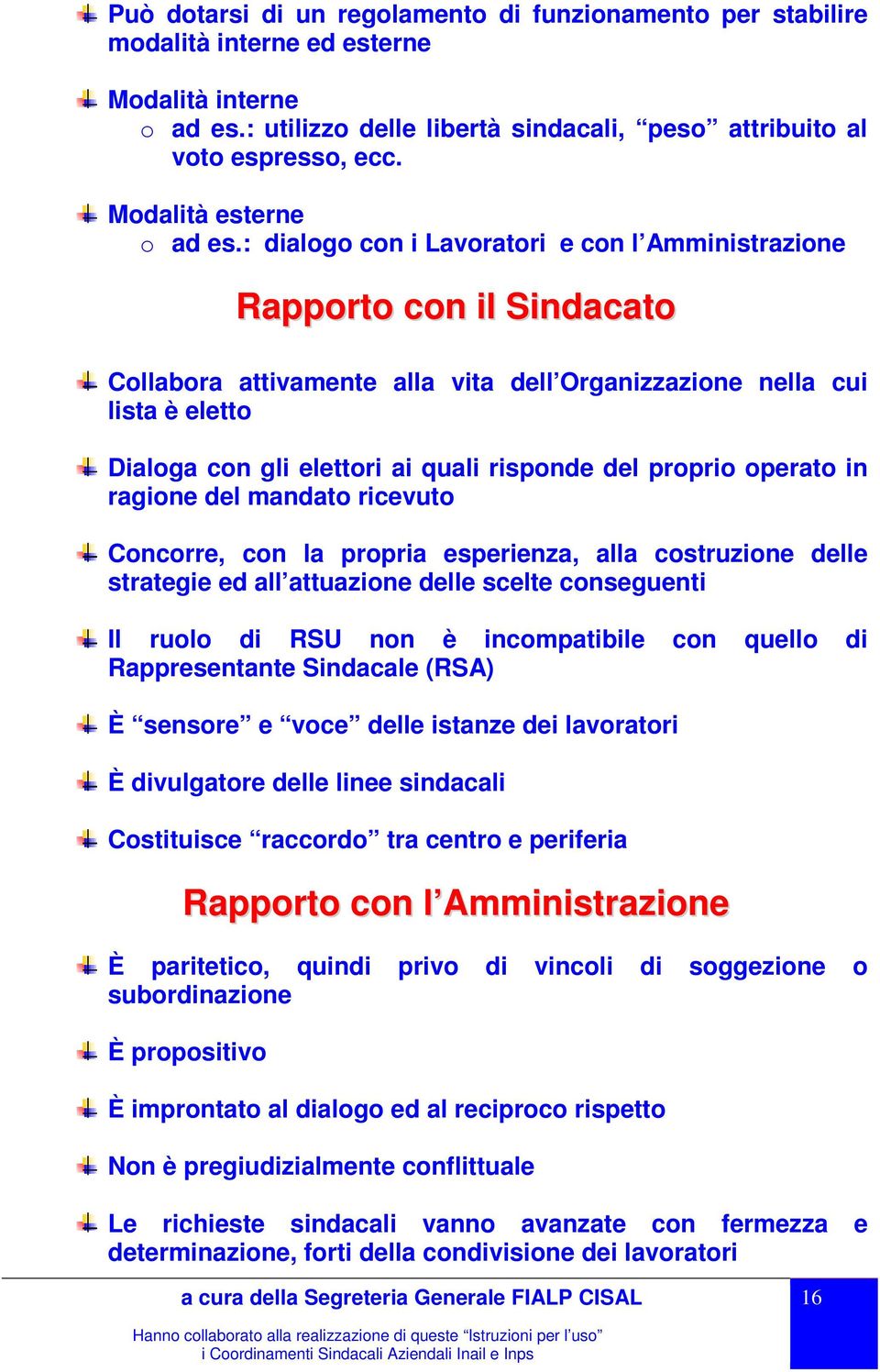 : dialogo con i Lavoratori e con l Amministrazione Rapporto con il Sindacato Collabora attivamente alla vita dell Organizzazione nella cui lista è eletto Dialoga con gli elettori ai quali risponde