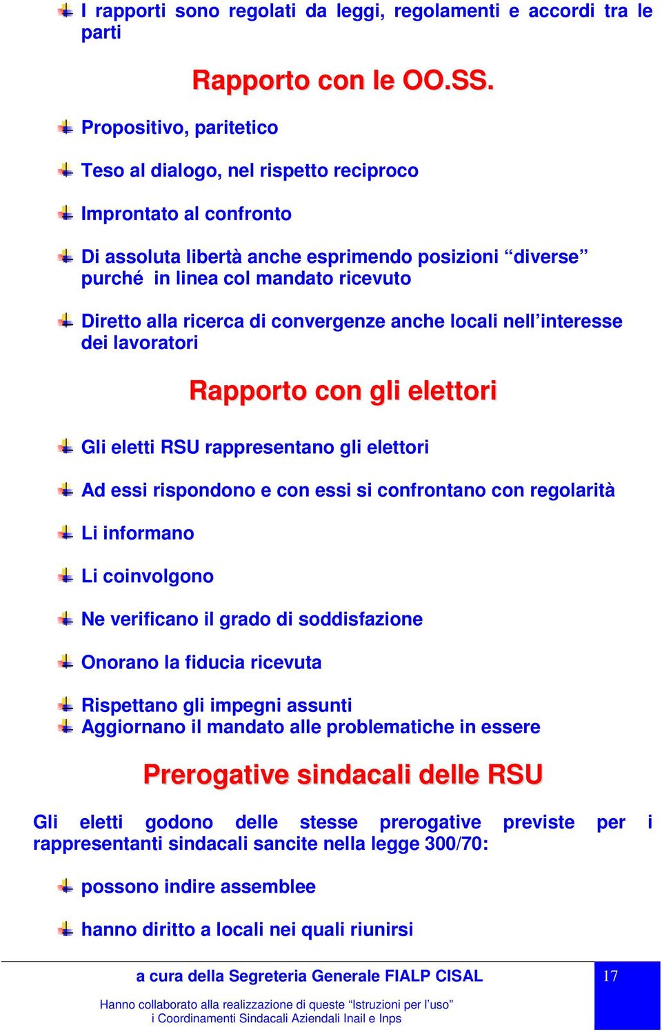 locali nell interesse dei lavoratori Rapporto con gli elettori Gli eletti RSU rappresentano gli elettori Ad essi rispondono e con essi si confrontano con regolarità Li informano Li coinvolgono Ne