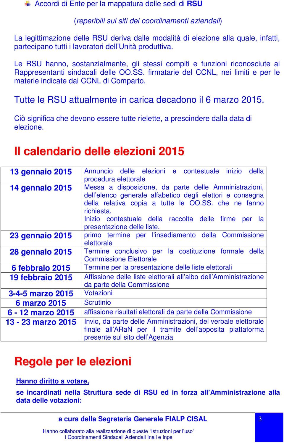 firmatarie del CCNL, nei limiti e per le materie indicate dai CCNL di Comparto. Tutte le RSU attualmente in carica decadono il 6 marzo 2015.