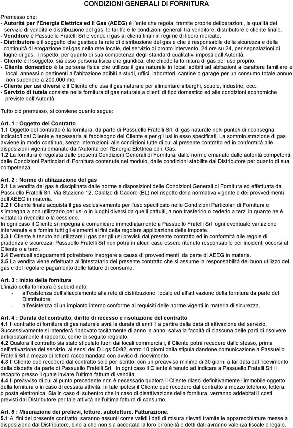 - Venditore è Passuello Fratelli Srl e vende il gas ai clienti finali in regime di libero mercato.