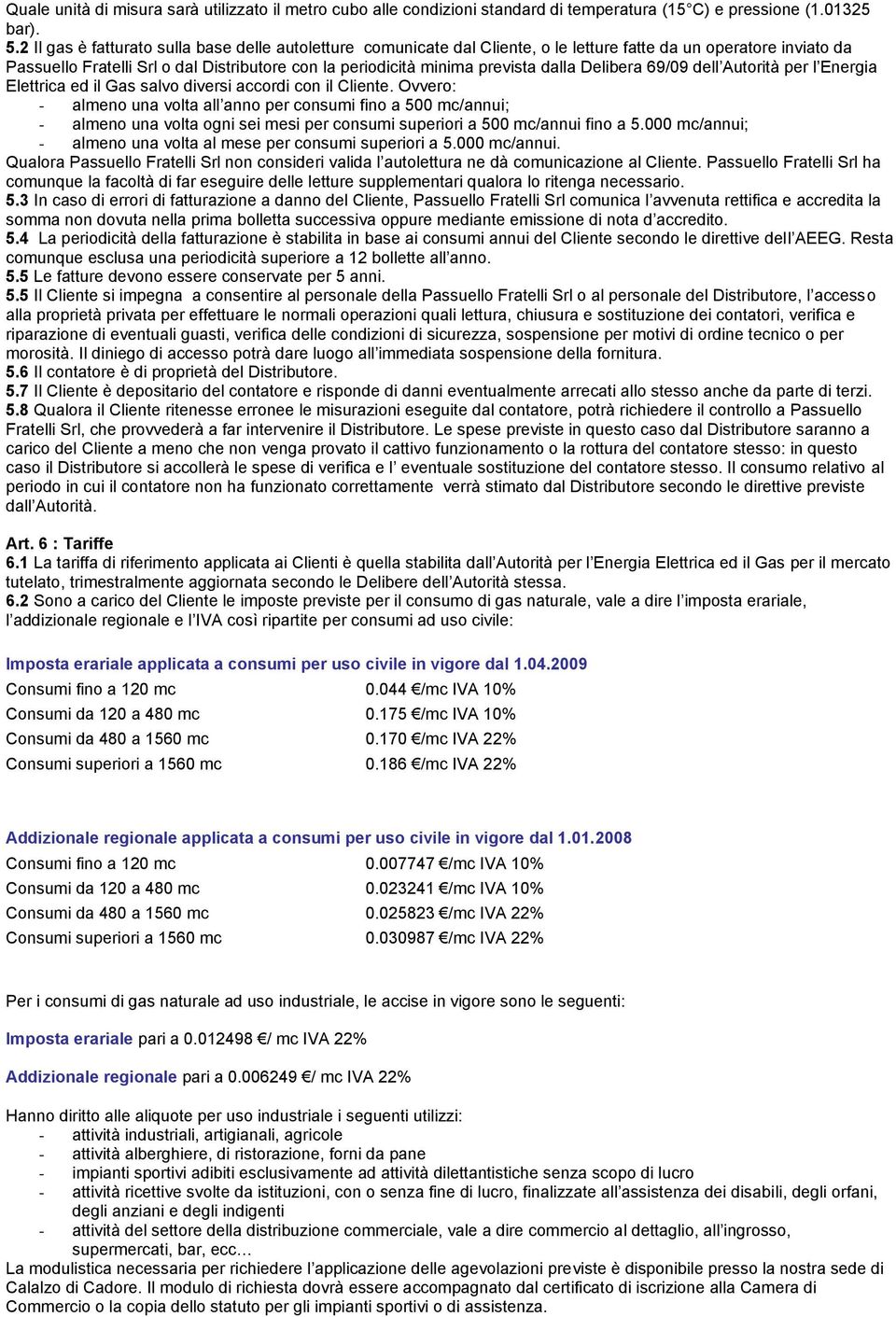 dalla Delibera 69/09 dell Autorità per l Energia Elettrica ed il Gas salvo diversi accordi con il Cliente.