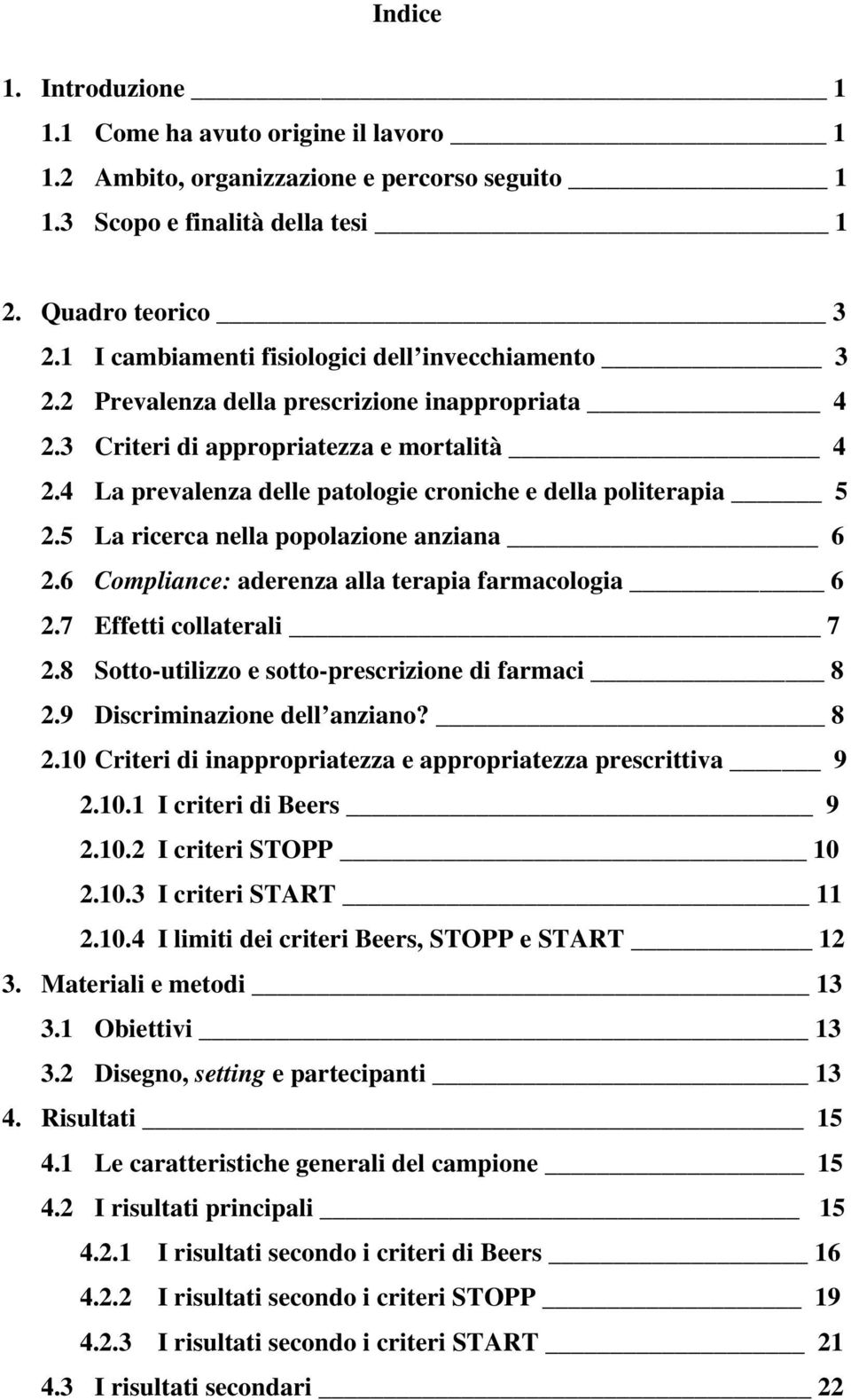 4 La prevalenza delle patologie croniche e della politerapia 5 2.5 La ricerca nella popolazione anziana 6 2.6 Compliance: aderenza alla terapia farmacologia 6 2.7 Effetti collaterali 7 2.