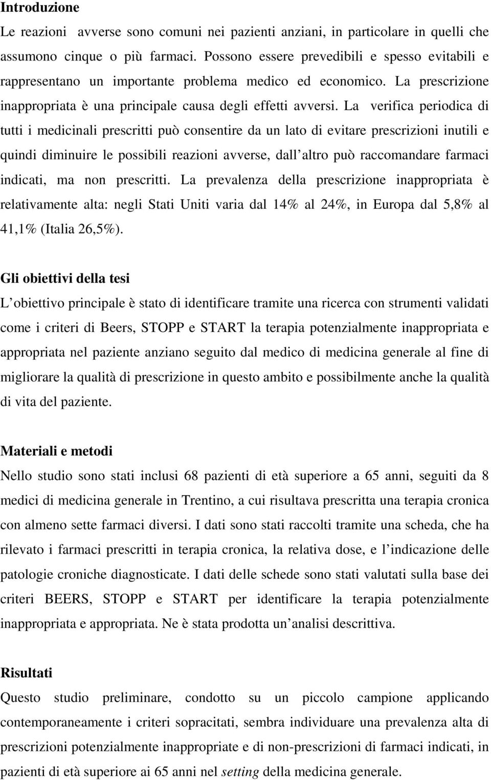 La verifica periodica di tutti i medicinali prescritti può consentire da un lato di evitare prescrizioni inutili e quindi diminuire le possibili reazioni avverse, dall altro può raccomandare farmaci