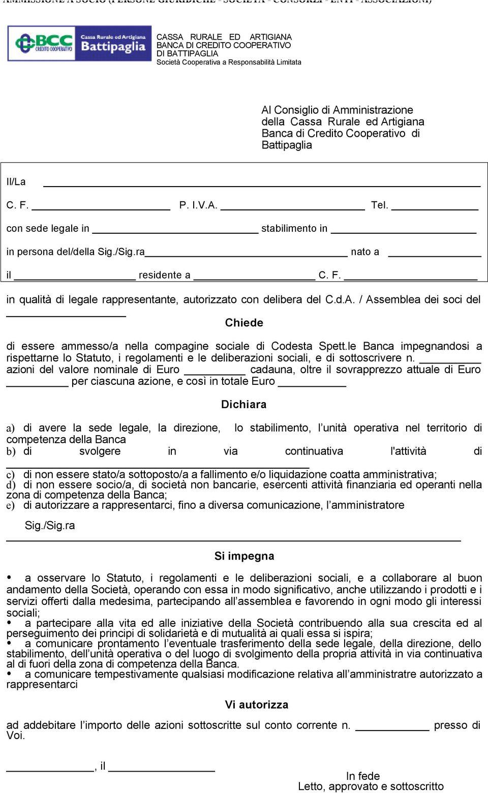 ra nato a il residente a C. F. in qualità di legale rappresentante, autorizzato con delibera del C.d.A. / Assemblea dei soci del Chiede di essere ammesso/a nella compagine sociale di Codesta Spett.