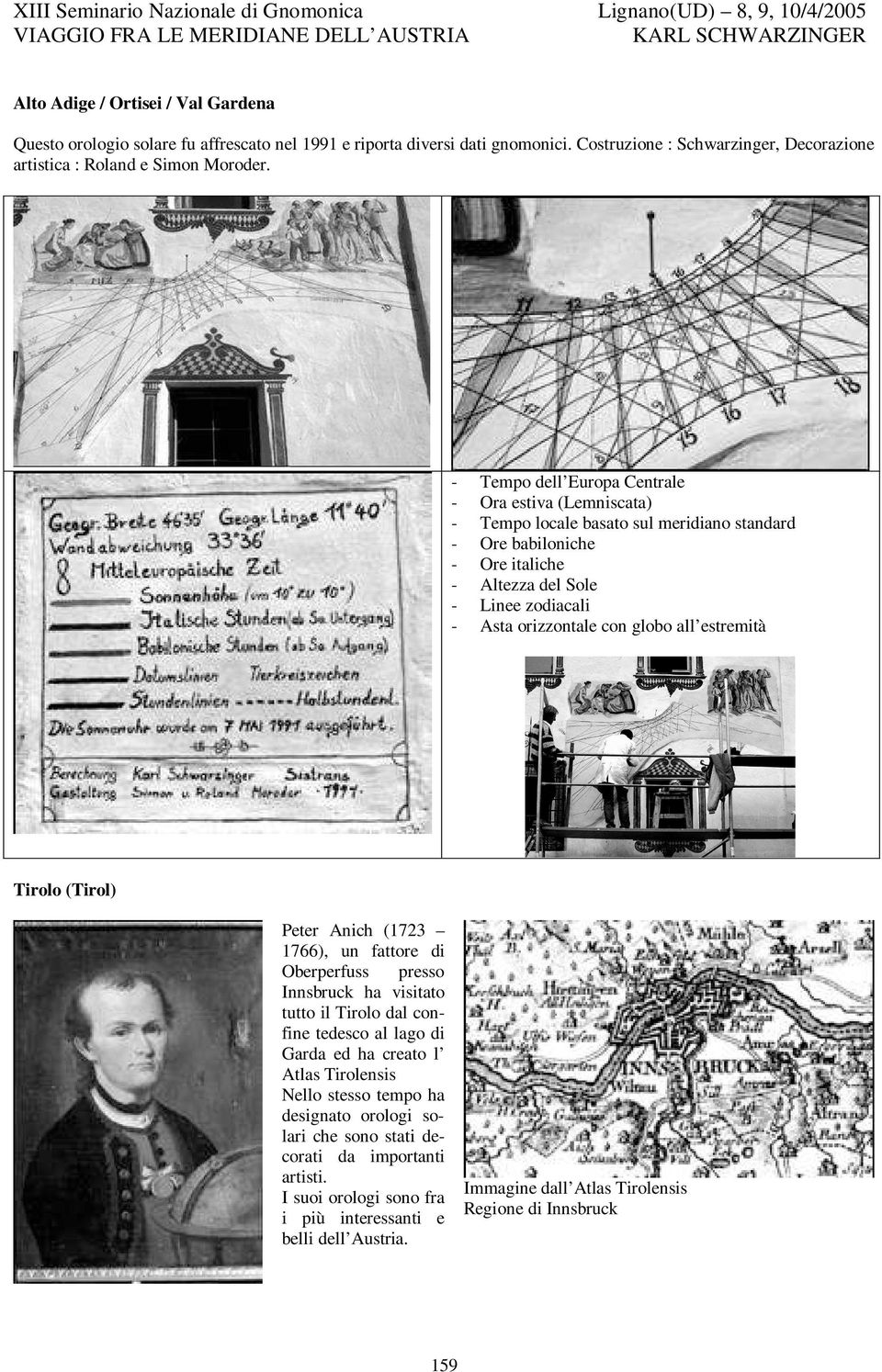 all estremità Tirolo (Tirol) Peter Anich (1723 1766), un fattore di Oberperfuss presso Innsbruck ha visitato tutto il Tirolo dal confine tedesco al lago di Garda ed ha creato l Atlas Tirolensis Nello