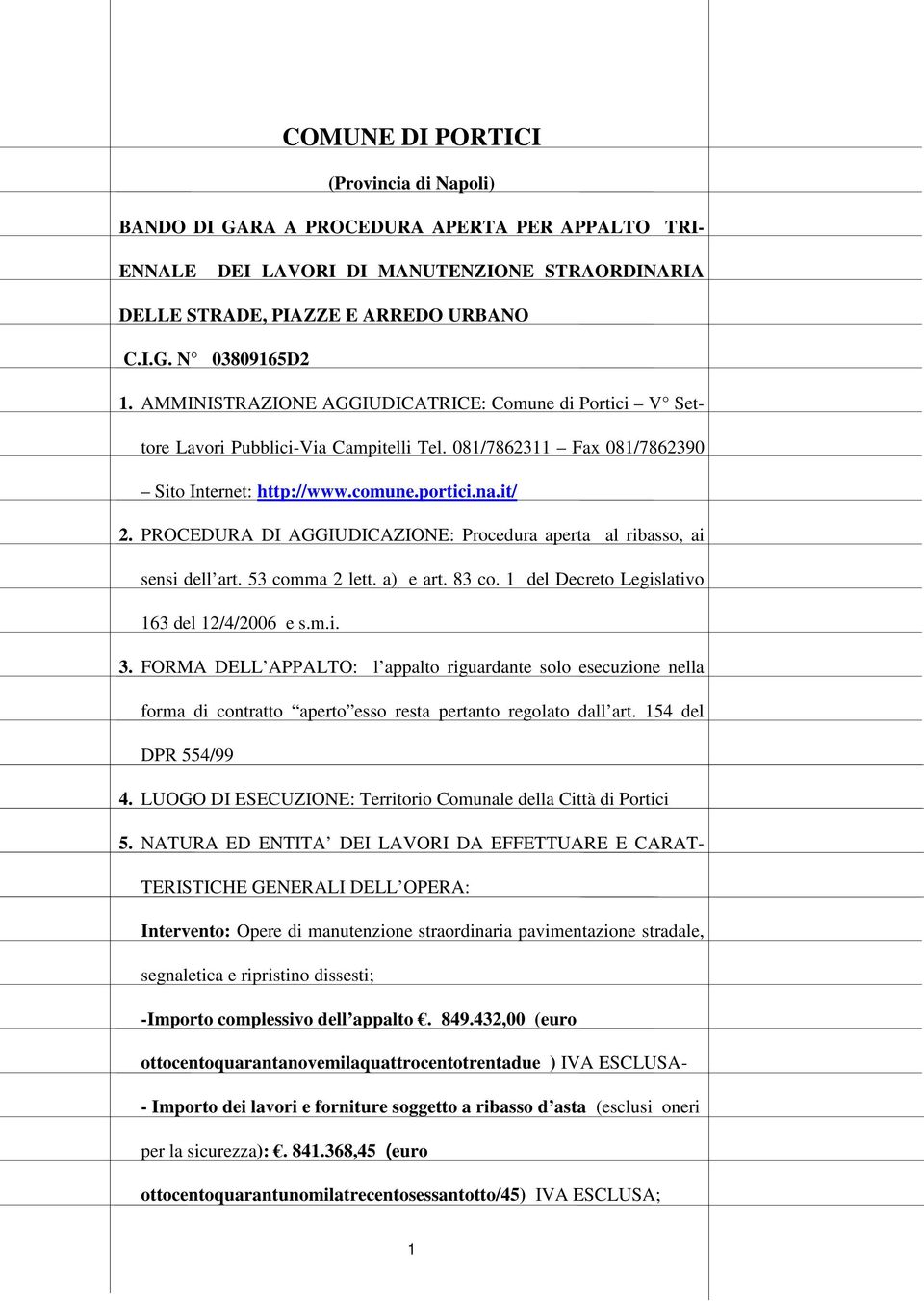 PROCEDURA DI AGGIUDICAZIONE: Procedura aperta al ribasso, ai sensi dell art. 53 comma 2 lett. a) e art. 83 co. 1 del Decreto Legislativo 163 del 12/4/2006 e s.m.i. 3.