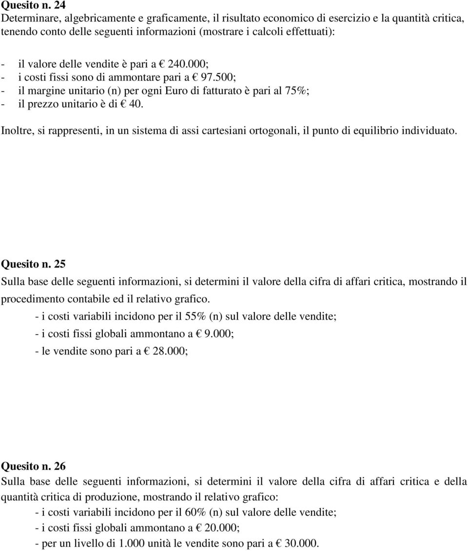 vendite è pari a 240.000; - i costi fissi sono di ammontare pari a 97.500; - il margine unitario (n) per ogni Euro di fatturato è pari al 75%; - il prezzo unitario è di 40.