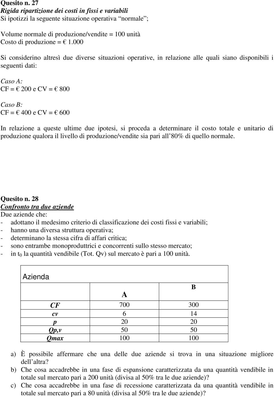 ultime due ipotesi, si proceda a determinare il costo totale e unitario di produzione qualora il livello di produzione/vendite sia pari all 80% di quello normale. Quesito n.