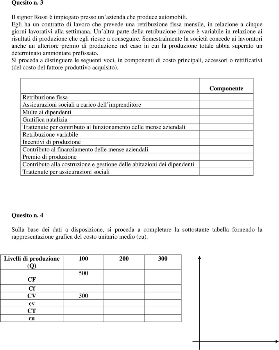 Un altra parte della retribuzione invece è variabile in relazione ai risultati di produzione che egli riesce a conseguire.