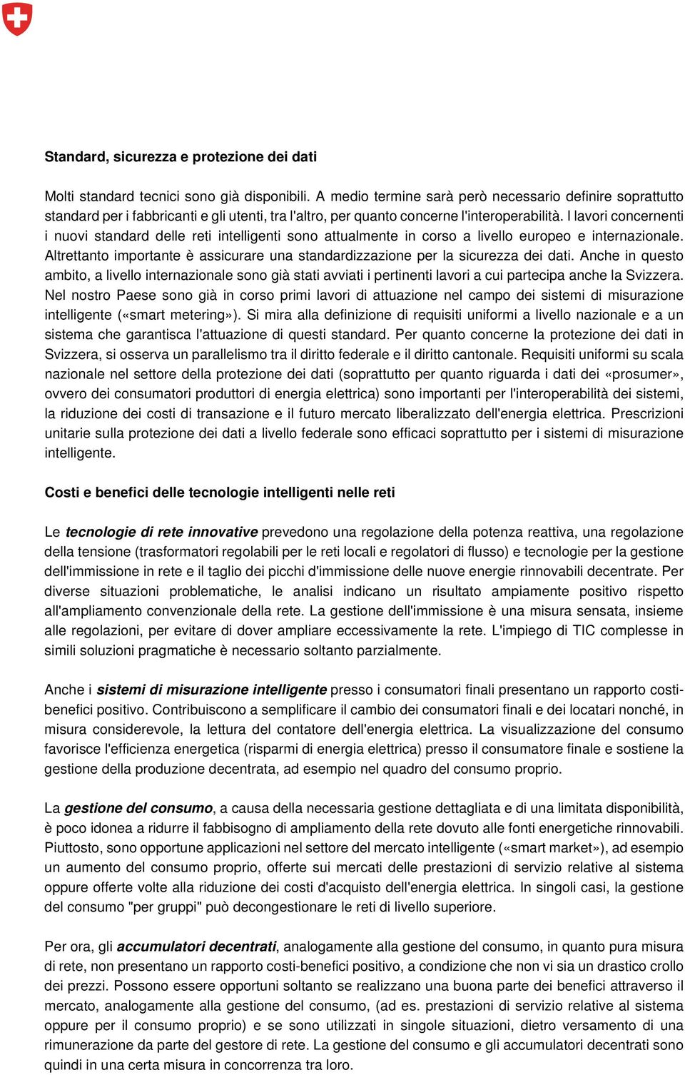 I lavori concernenti i nuovi standard delle reti intelligenti sono attualmente in corso a livello europeo e internazionale.