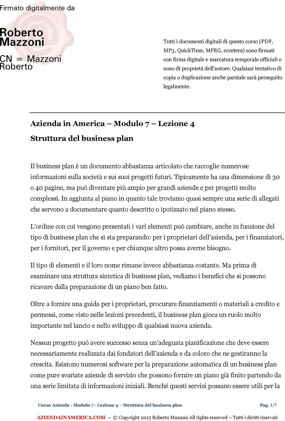 Azienda in America Modulo 7 Lezione 4 Struttura del business plan Il business plan è un documento abbastanza articolato che raccoglie numerose informazioni sulla società e sui suoi progetti futuri.