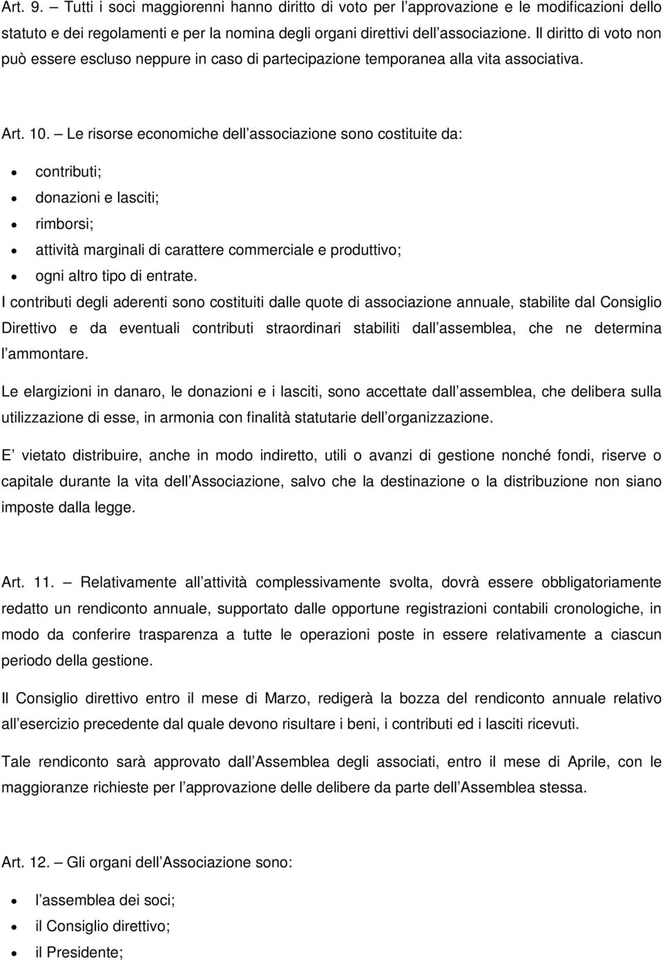 Le risorse economiche dell associazione sono costituite da: contributi; donazioni e lasciti; rimborsi; attività marginali di carattere commerciale e produttivo; ogni altro tipo di entrate.