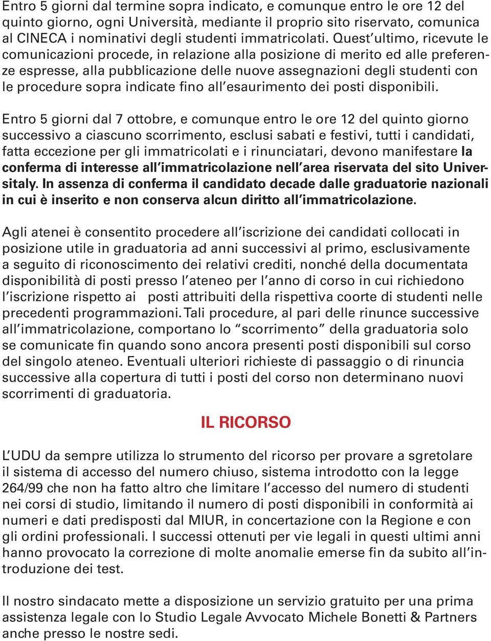 Quest ultimo, ricevute le comunicazioni procede, in relazione alla posizione di merito ed alle preferenze espresse, alla pubblicazione delle nuove assegnazioni degli studenti con le procedure sopra