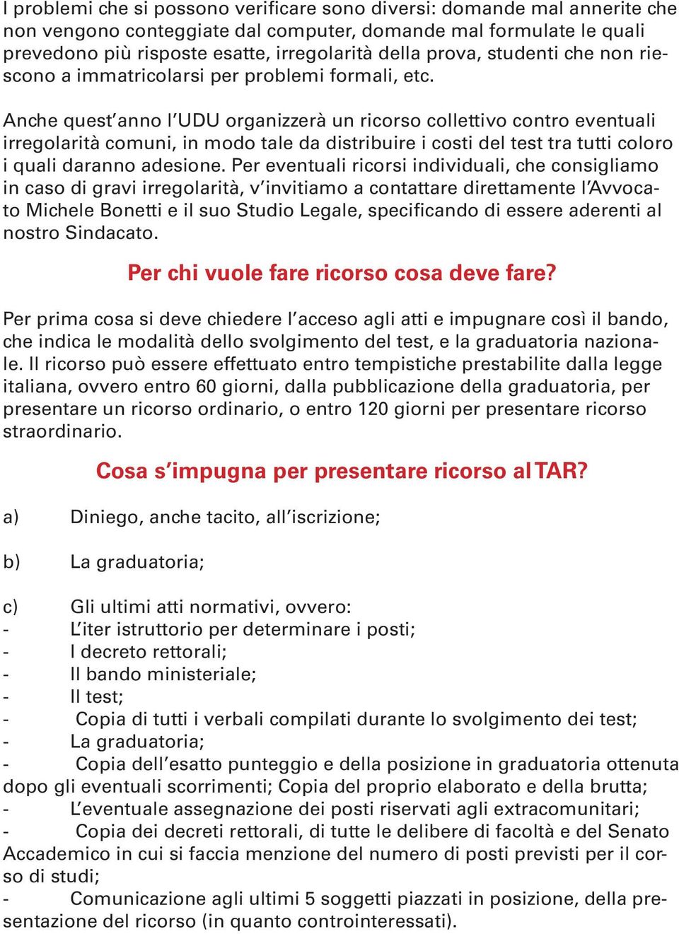 Anche quest anno l UDU organizzerà un ricorso collettivo contro eventuali irregolarità comuni, in modo tale da distribuire i costi del test tra tutti coloro i quali daranno adesione.