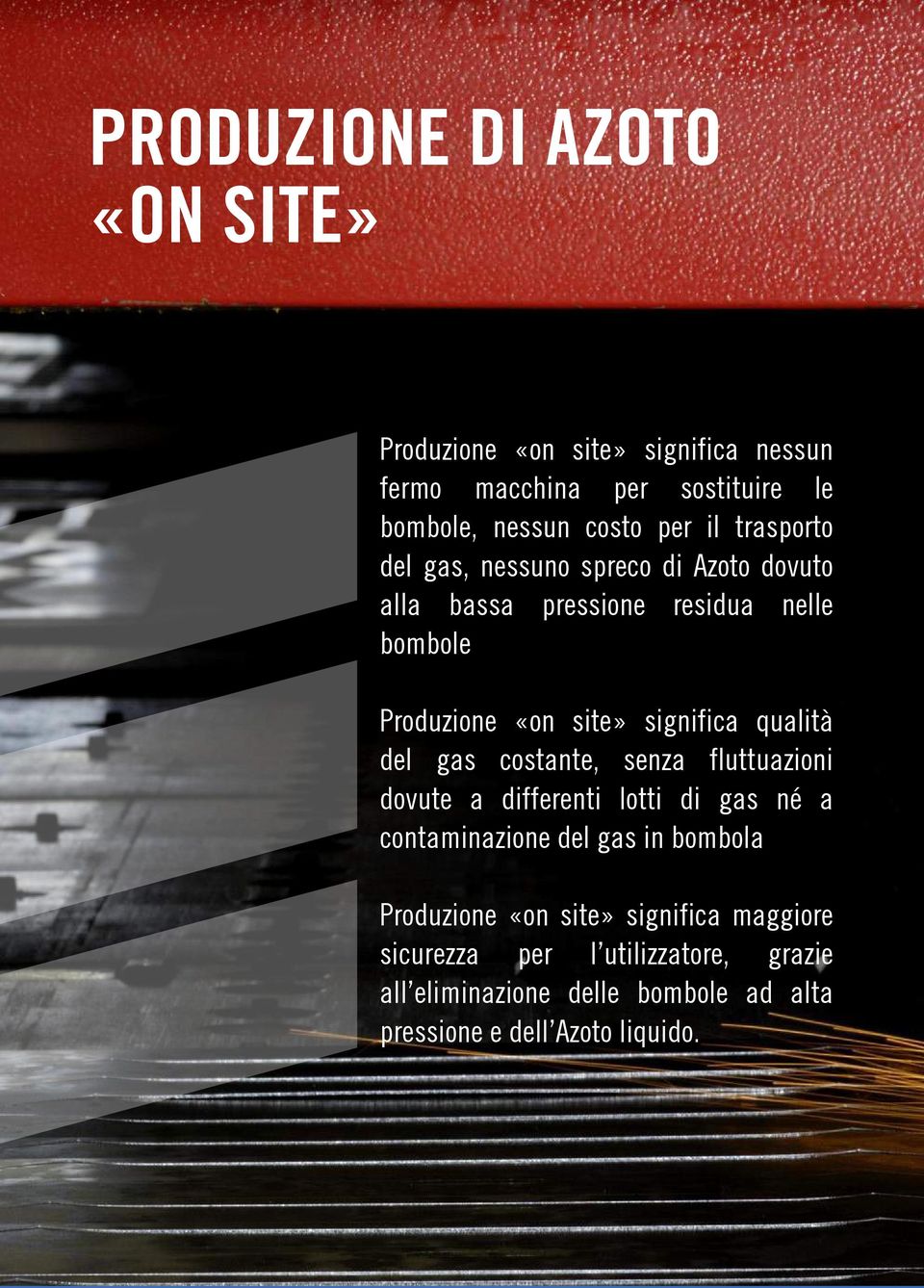 qualità del gas costante, senza fluttuazioni dovute a differenti lotti di gas né a contaminazione del gas in bombola Produzione