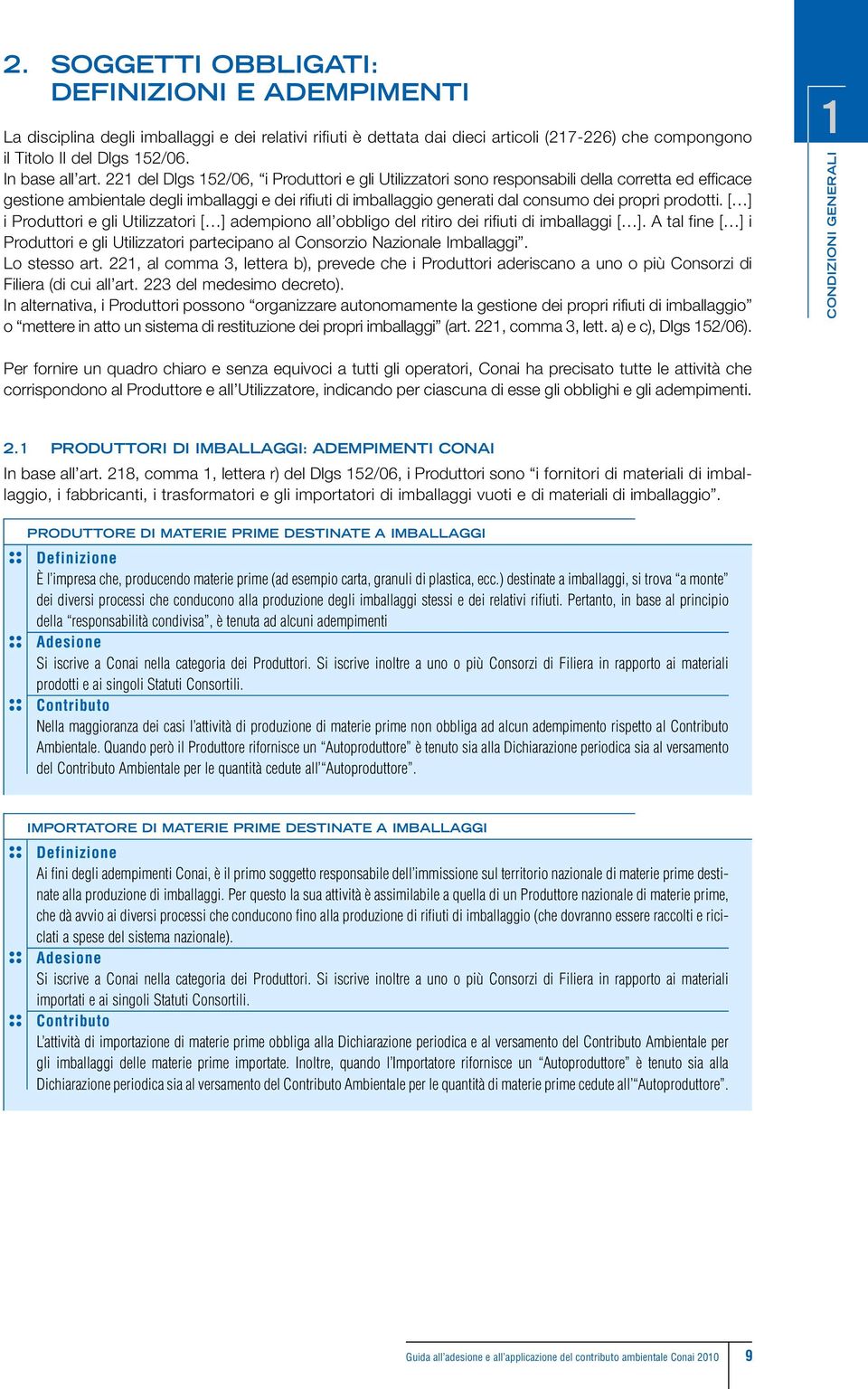 221 del Dlgs 152/06, i Produttori e gli Utilizzatori sono responsabili della corretta ed efficace gestione ambientale degli imballaggi e dei rifiuti di imballaggio generati dal consumo dei propri