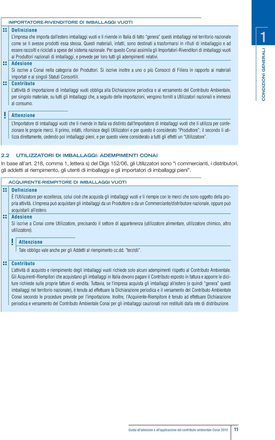 Per questo Conai assimila gli Importatori-Rivenditori di imballaggi vuoti ai Produttori nazionali di imballaggi, e prevede per loro tutti gli adempimenti relativi.