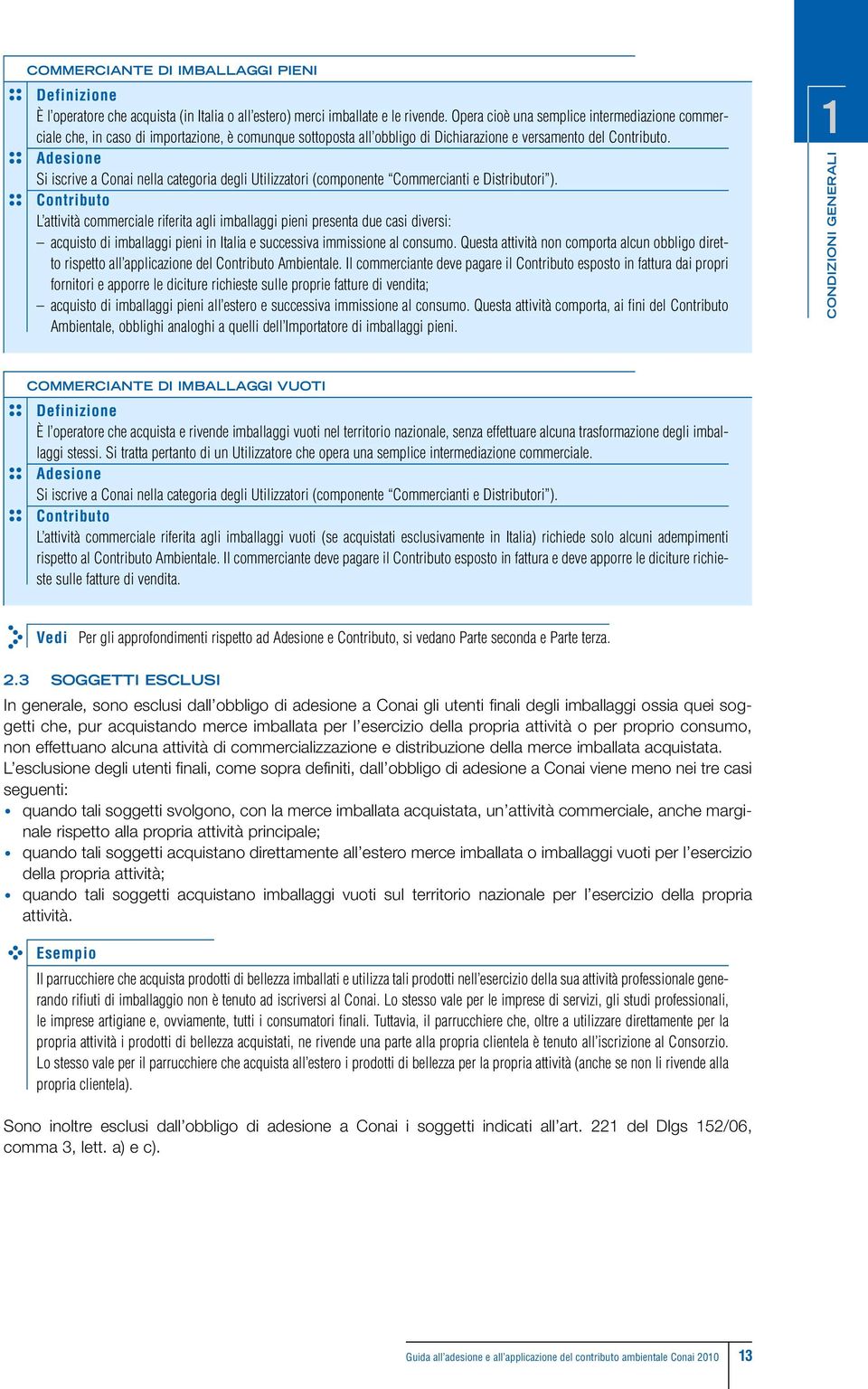 Adesione Si iscrive a Conai nella categoria degli Utilizzatori (componente Commercianti e Distributori ).