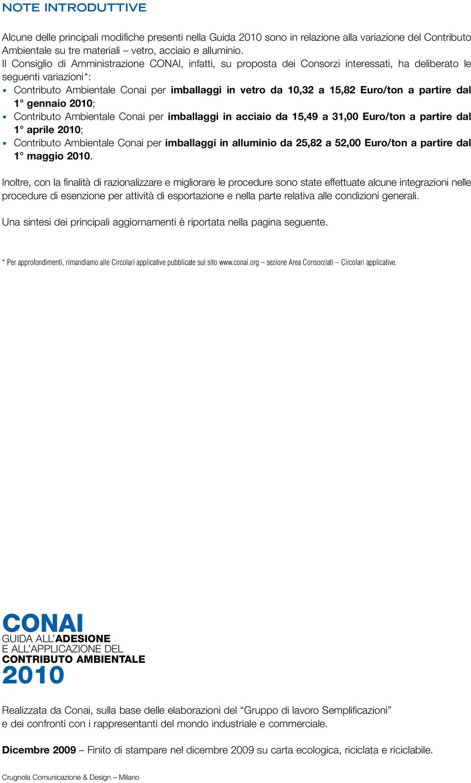 a partire dal 1 gennaio 2010; Contributo Ambientale Conai per imballaggi in acciaio da 15,49 a 31,00 Euro/ a partire dal 1 aprile 2010; Contributo Ambientale Conai per imballaggi in alluminio da