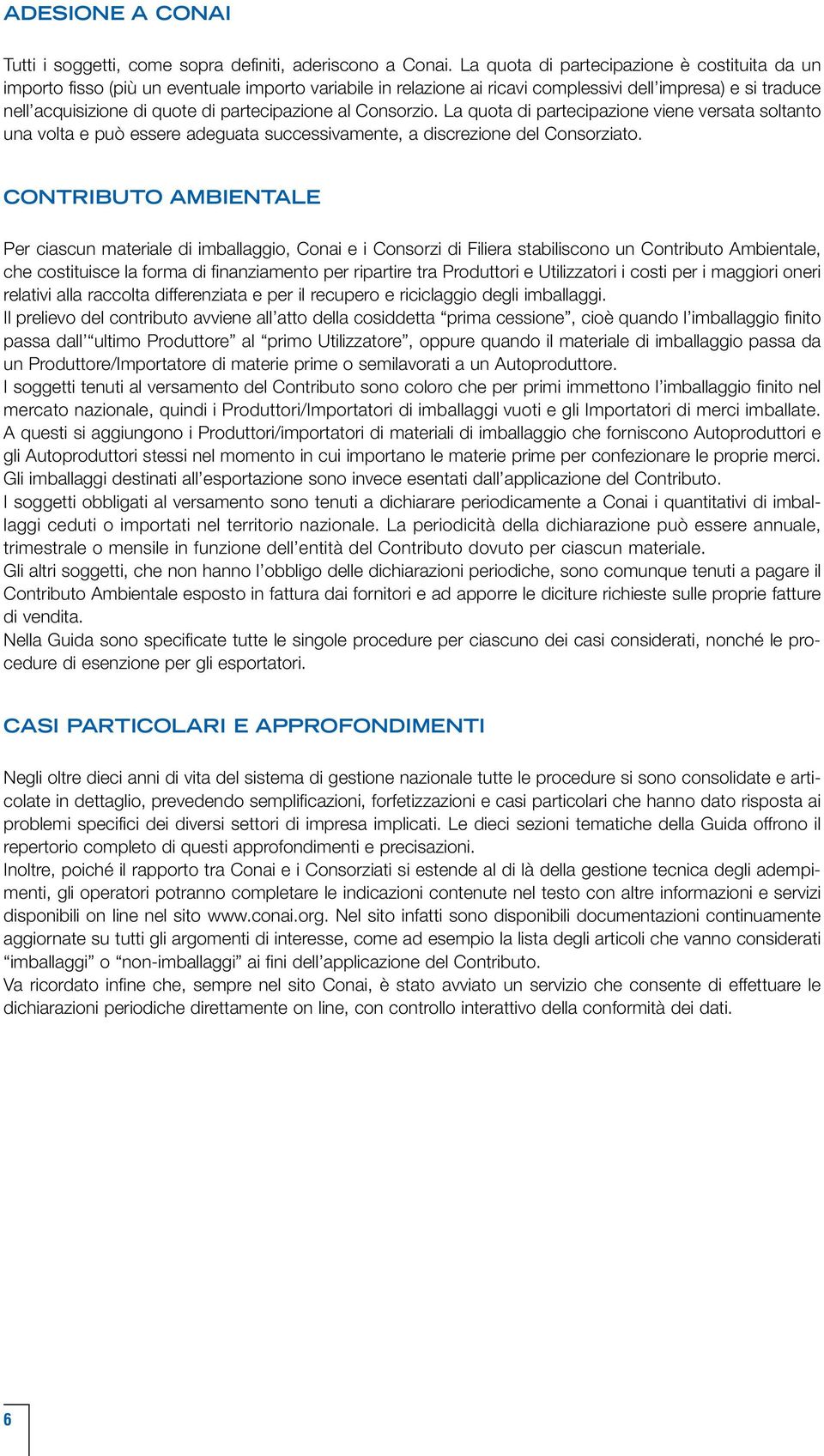 partecipazione al Consorzio. La quota di partecipazione viene versata soltanto una volta e può essere adeguata successivamente, a discrezione del Consorziato.