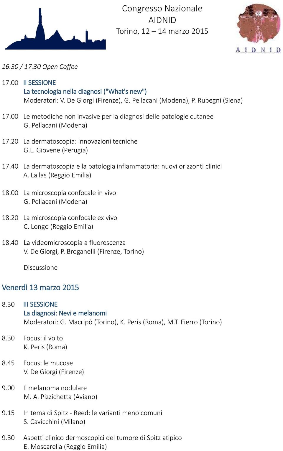 40 La dermatoscopia e la patologia infiammatoria: nuovi orizzonti clinici A. Lallas (Reggio Emilia) 18.00 La microscopia confocale in vivo G. Pellacani (Modena) 18.