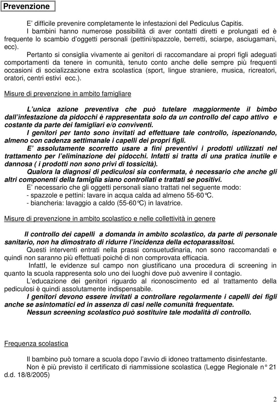 Pertanto si consiglia vivamente ai genitori di raccomandare ai propri figli adeguati comportamenti da tenere in comunità, tenuto conto anche delle sempre più frequenti occasioni di socializzazione