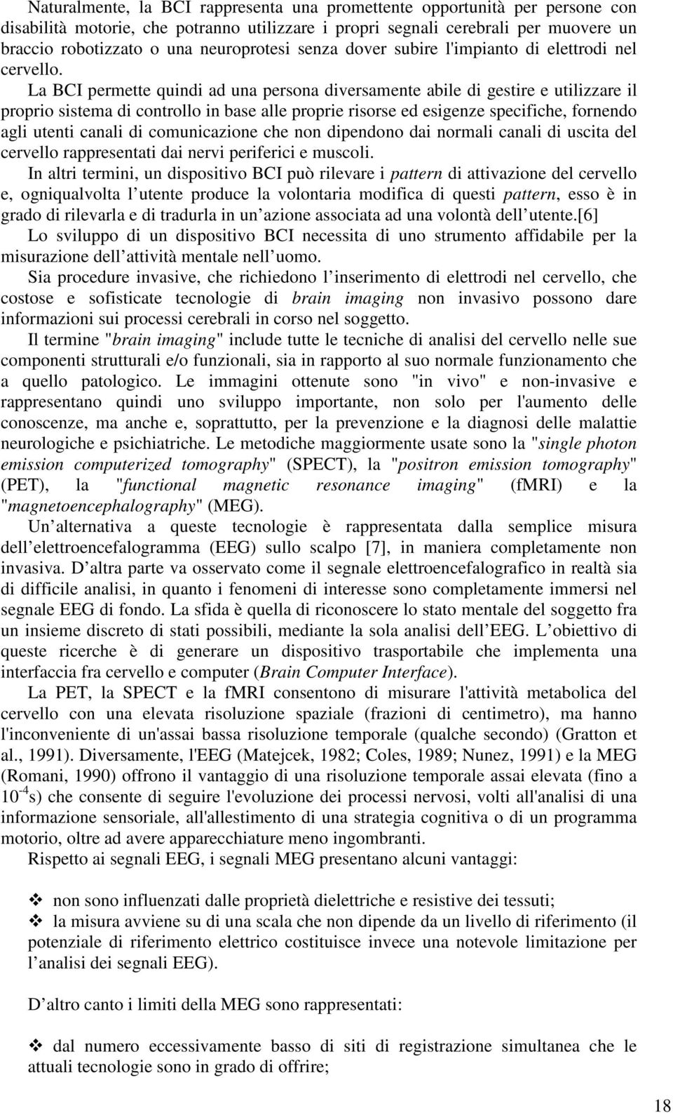 La BCI permette quindi ad una persona diversamente abile di gestire e utilizzare il proprio sistema di controllo in base alle proprie risorse ed esigenze specifiche, fornendo agli utenti canali di