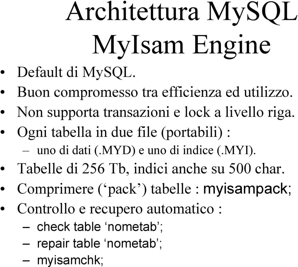 Ogni tabella in due file (portabili) : uno di dati (.MYD) e uno di indice (.MYI).