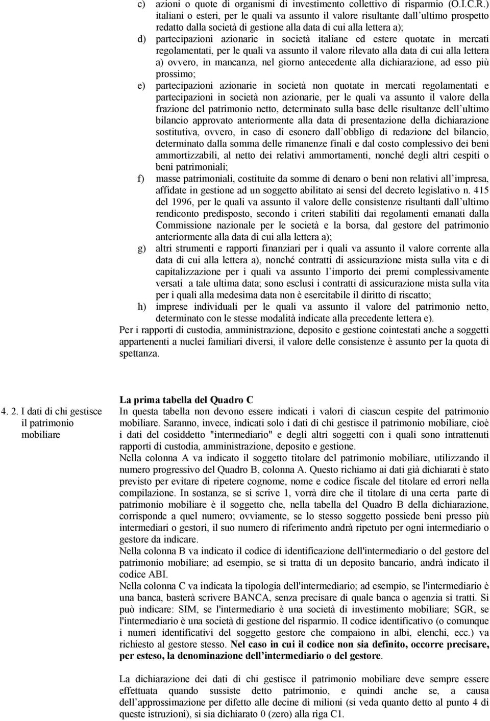 italiane ed estere quotate in mercati regolamentati, per le quali va assunto il valore rilevato alla data di cui alla lettera a) ovvero, in mancanza, nel giorno antecedente alla dichiarazione, ad